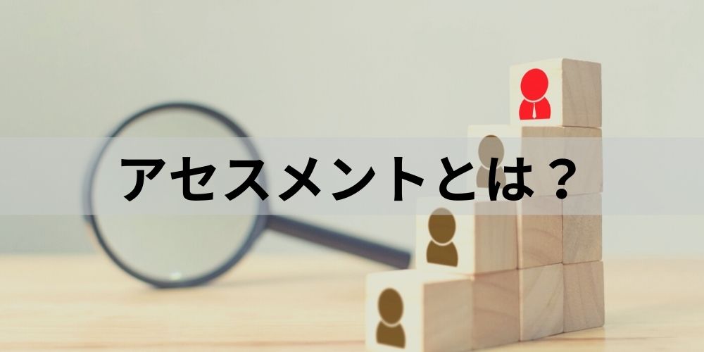 アセスメントとは？【意味を簡単に解説】医療・介護・看護では？ - カオナビ人事用語集