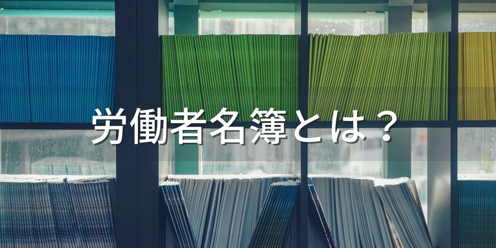 労働者名簿とは？【書き方・記入例】テンプレ、必須項目、履歴