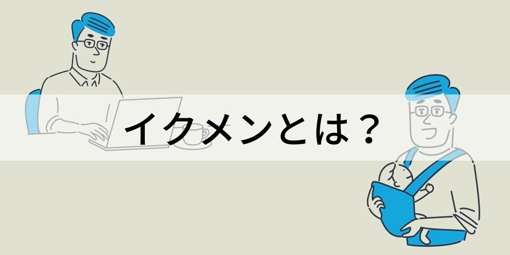 イクメンとは？ 条件、オブザイヤー、全国ランキング、企業アワード