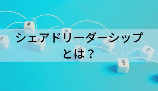 シェアドリーダーシップとは？ 導入メリット、デメリット、事例